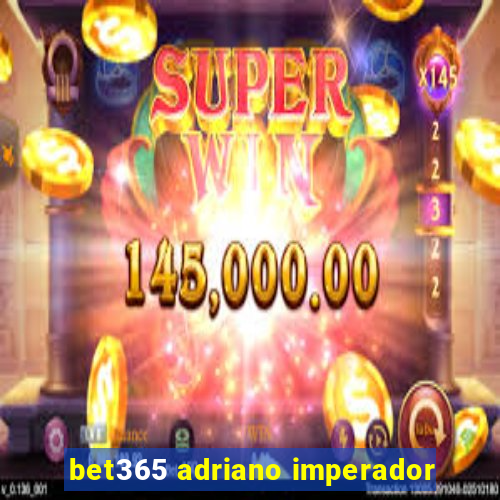 bet365 adriano imperador